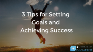 3 Tips for Setting Goals and Achieving Success