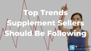 Top Trends Supplement Sellers Should Be Following