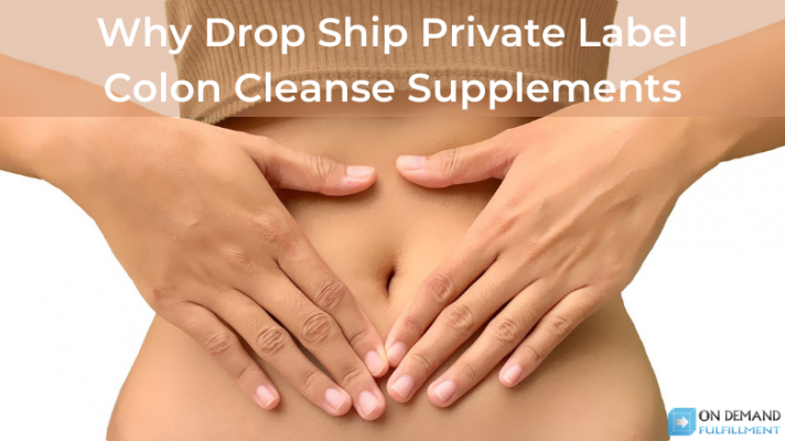 Why Drop Ship Private Label Colon Cleanse Supplements
