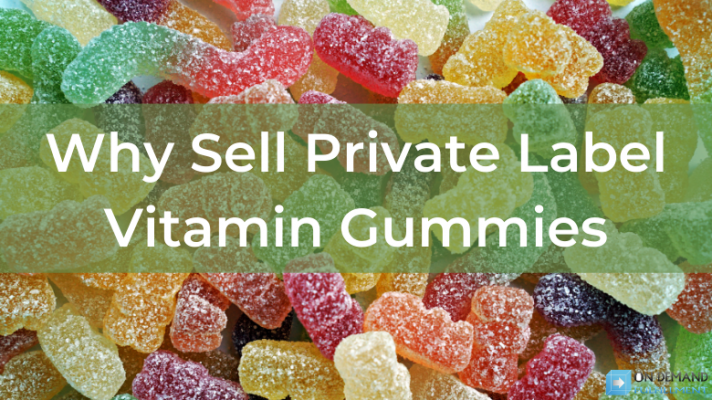 Why Sell Private Label Vitamin Gummies