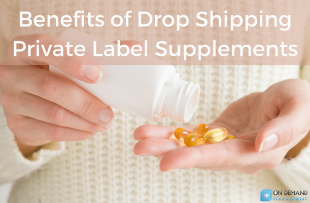 Benefits of Drop Shipping Private Label Supplements