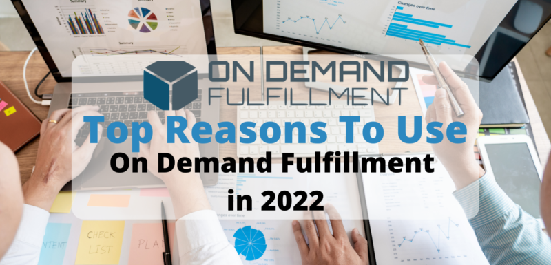 top reasons why you should use on demand fulfillment in 2022